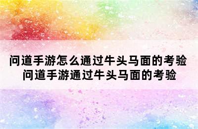 问道手游怎么通过牛头马面的考验 问道手游通过牛头马面的考验